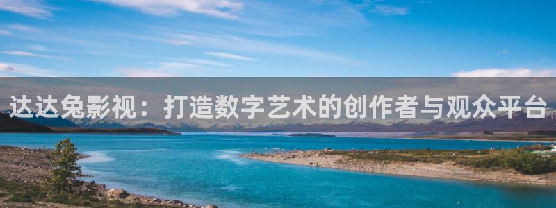 羞羞影院观看：达达兔影视：打造数字艺术的创作者与观众平台